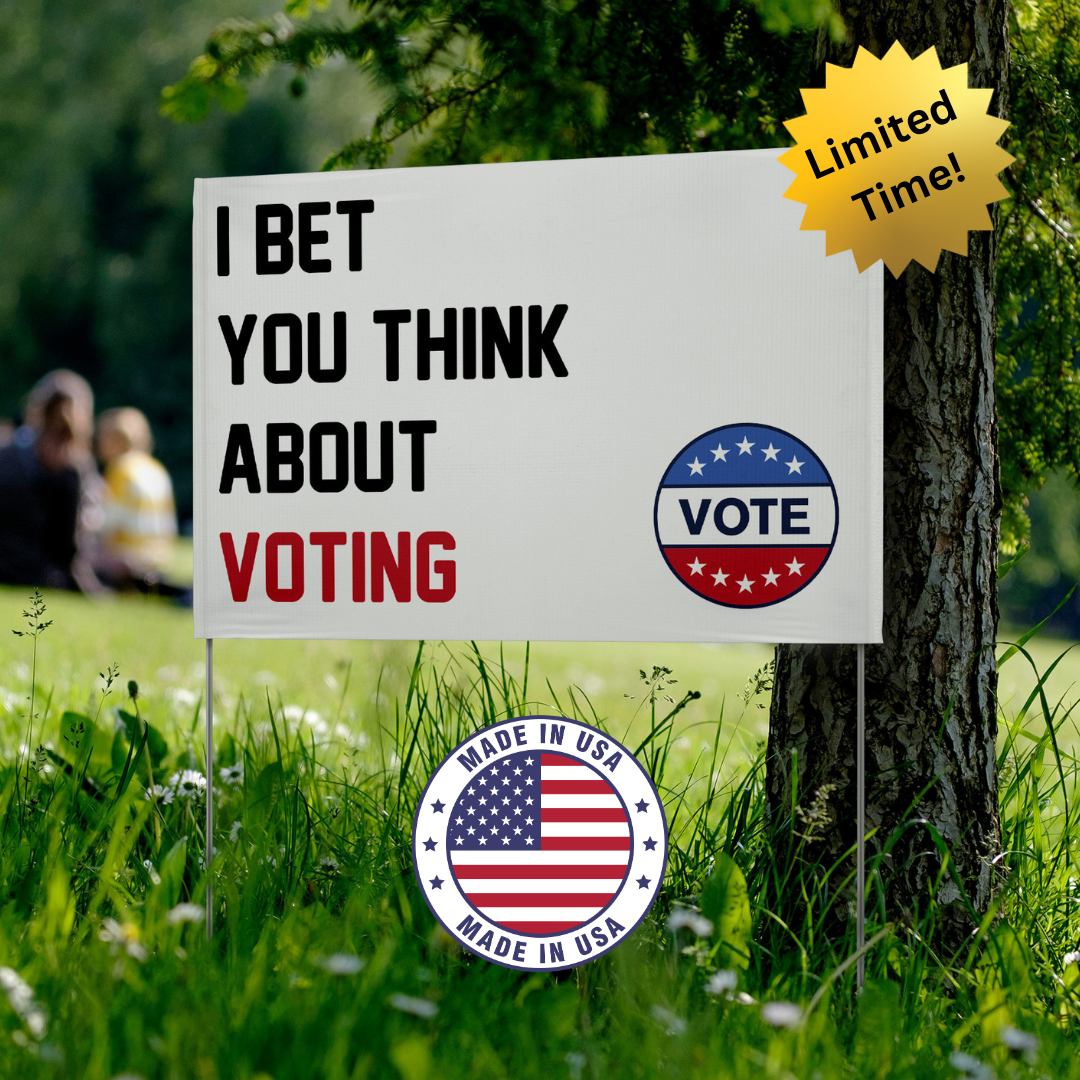 I Bet You Think About Voting Yard Sign